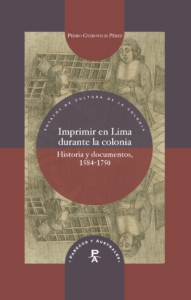 Imprimir en Lima durante la colonia. Historia y documentos, 1584-1750. Iberoamericana